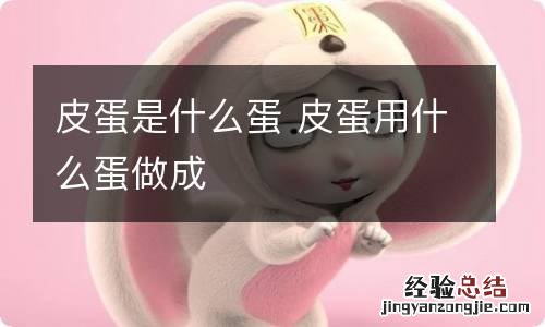 皮蛋是什么蛋 皮蛋用什么蛋做成