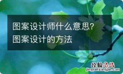 图案设计师什么意思？图案设计的方法