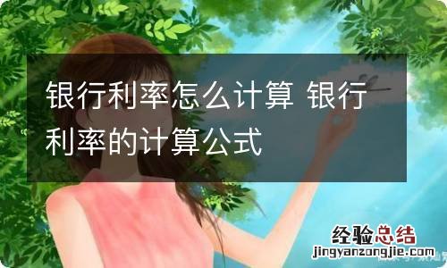 银行利率怎么计算 银行利率的计算公式