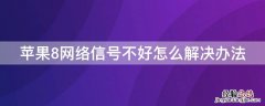 iphone8网络信号不稳定 iPhone8网络信号不好怎么解决办法