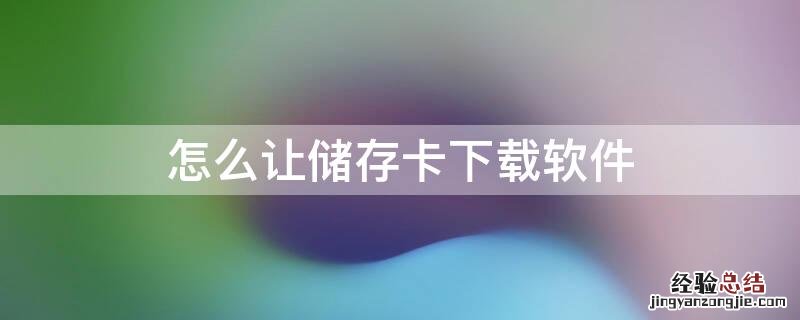 怎么让储存卡下载软件 如何用储存卡下载软件