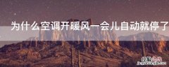 为什么空调开暖风一会儿自动就停了 空调开暖风时间长为什么会自动停