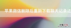 iPhone微信删除后重新下载聊天记录还在吗