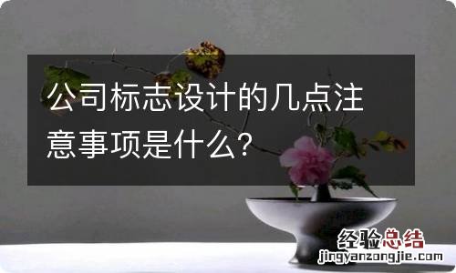 公司标志设计的几点注意事项是什么？