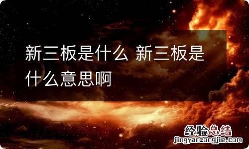 新三板是什么 新三板是什么意思啊