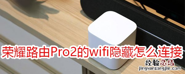 荣耀路由Pro2的wifi隐藏之后怎么连接