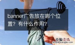 banner广告放在哪个位置？有什么作用？