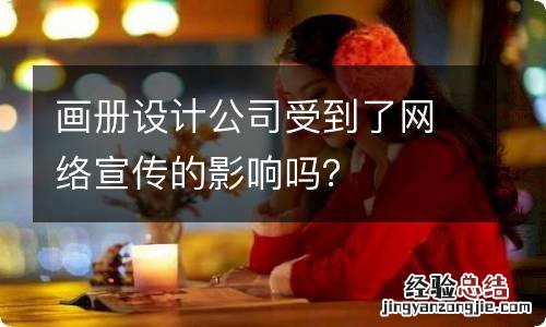 画册设计公司受到了网络宣传的影响吗？