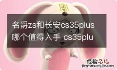 名爵zs和长安cs35plus哪个值得入手 cs35plus 名爵zs