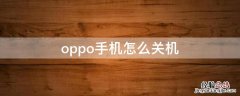 oppo手机怎么关机 oppo手机怎么关机不了