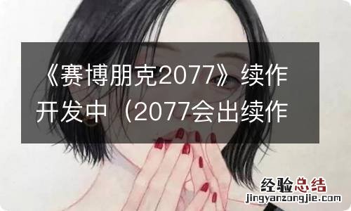 2077会出续作吗 《赛博朋克2077》续作开发中