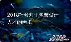 2018社会对于包装设计人才的需求