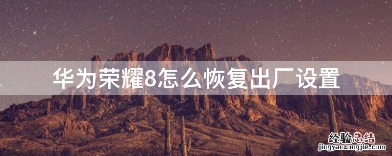 华为荣耀8怎么恢复出厂设置密码 华为荣耀8怎么恢复出厂设置