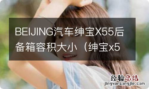 绅宝x55油箱多大 BEIJING汽车绅宝X55后备箱容积大小