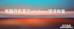 电脑开机显示windows错误恢复