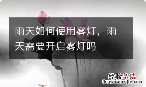 雨天如何使用雾灯，雨天需要开启雾灯吗