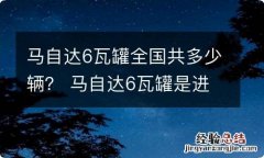 马自达6瓦罐全国共多少辆？ 马自达6瓦罐是进口的吗