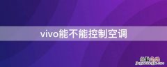 vivo可以控制空调不 vivo能不能控制空调