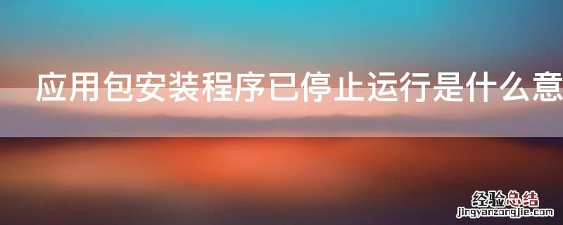 应用包安装程序已停止运行是什么意思