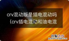 crv插电混动和油电混动 crv混动版是插电混动吗