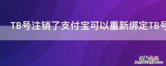 TB号注销了支付宝可以重新绑定TB号吗