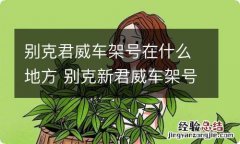 别克君威车架号在什么地方 别克新君威车架号在哪里