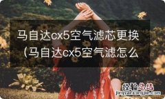 马自达cx5空气滤怎么换 马自达cx5空气滤芯更换