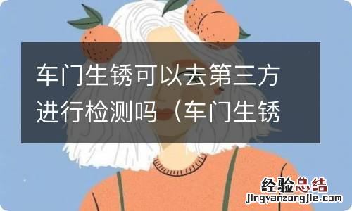 车门生锈可以去第三方进行检测吗 车门生锈可以去第三方进行检测吗