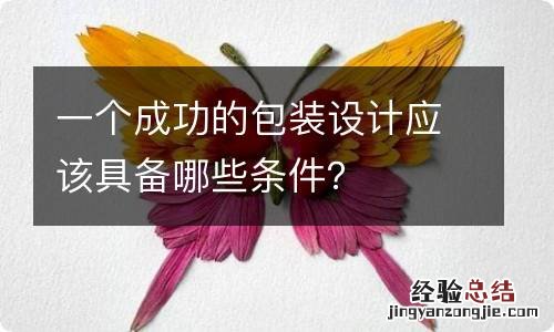 一个成功的包装设计应该具备哪些条件？