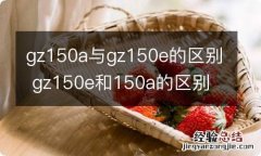 gz150a与gz150e的区别 gz150e和150a的区别