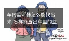 车内监听器怎么能找出来 怎样能查出车里的监听器