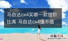 马自达cx4买哪一款性价比高 马自达cx4值不值得购买