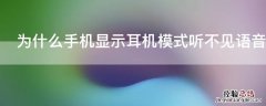 为什么手机显示耳机模式听不见语音 为什么手机显示耳机模式,听不见语音