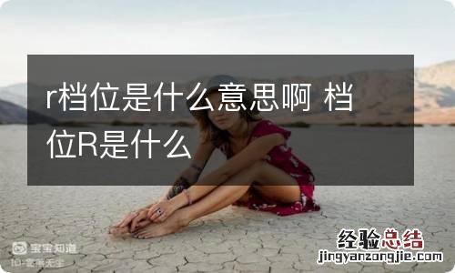 r档位是什么意思啊 档位R是什么
