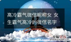 高冷霸气微信昵称女 女生霸气高冷的微信名字有什么