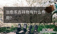 治愈系吉祥物有什么作用？