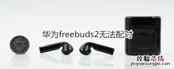 华为freebuds2无法配对