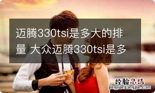 迈腾330tsi是多大的排量 大众迈腾330tsi是多大的排量