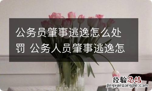 公务员肇事逃逸怎么处罚 公务人员肇事逃逸怎么处罚