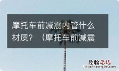 摩托车前减震内管螺丝 摩托车前减震内管什么材质？