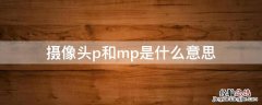 摄像头p和mp是什么意思啊 摄像头p和mp是什么意思