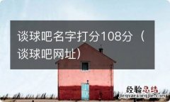 谈球吧网址 谈球吧名字打分108分