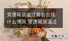 变速箱油温过高会出现什么情况 变速箱油温过高会出现什么情况?