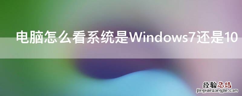 怎么看电脑是windows几系统 电脑怎么看系统是Windows7还是10