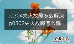 p0304失火故障怎么解决 p0302失火故障怎么解决