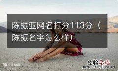 陈振名字怎么样 陈振亚网名打分113分