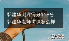 郭建华测评得分118分 郭建华老师讲课怎么样