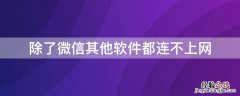 除了微信其他软件都连不上网 win7除了微信其他软件都连不上网