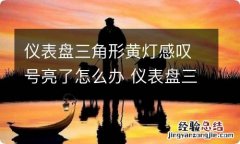 仪表盘三角形黄灯感叹号亮了怎么办 仪表盘三角形黄灯感叹号亮了怎么解决