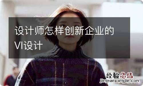 设计师怎样创新企业的VI设计